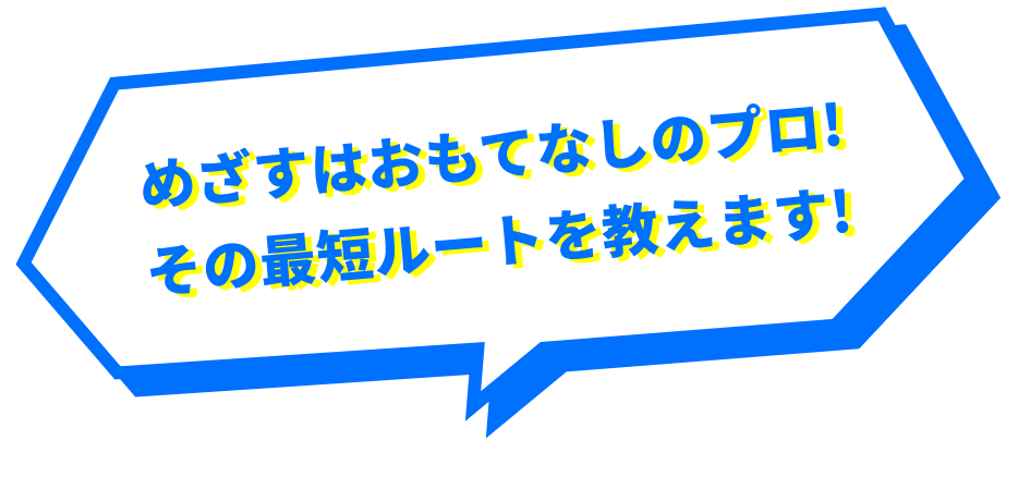 めざすはおもてなしのプロ!その最短ルートを教えます!